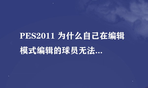 PES2011 为什么自己在编辑模式编辑的球员无法加入到一球成名？