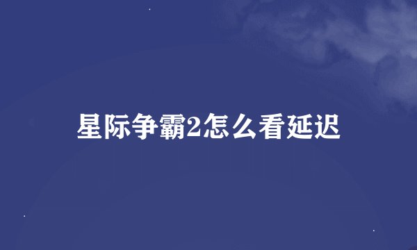 星际争霸2怎么看延迟