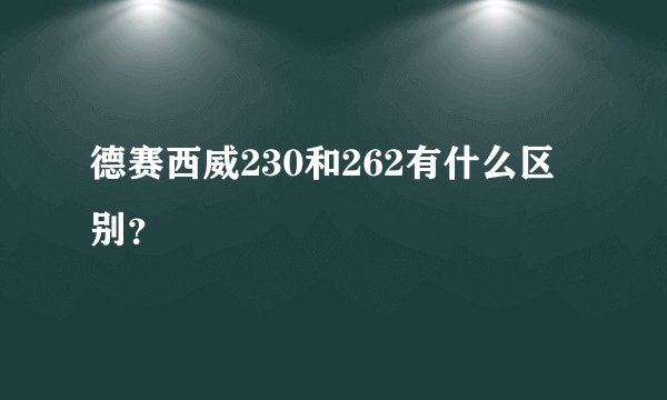 德赛西威230和262有什么区别？