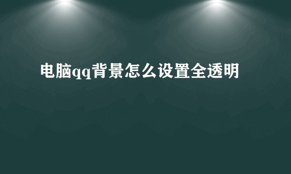 电脑qq背景怎么设置全透明