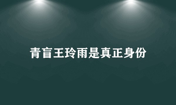 青盲王玲雨是真正身份