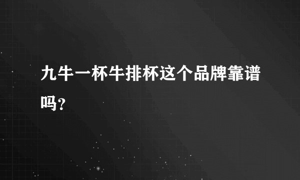 九牛一杯牛排杯这个品牌靠谱吗？