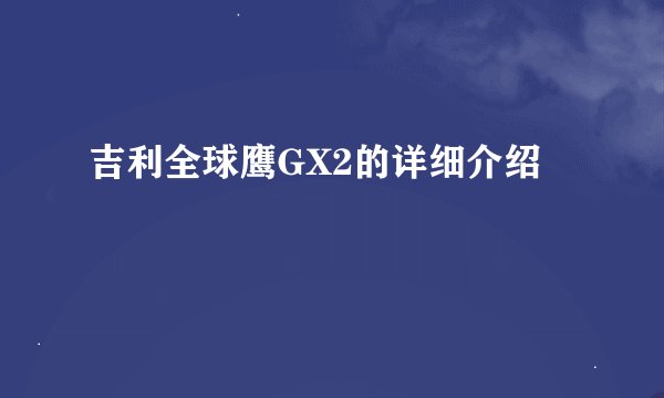 吉利全球鹰GX2的详细介绍