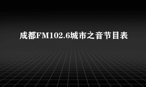 成都FM102.6城市之音节目表