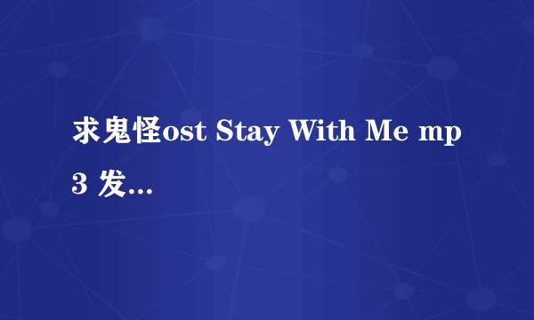 求鬼怪ost Stay With Me mp3 发到我同名百度云上