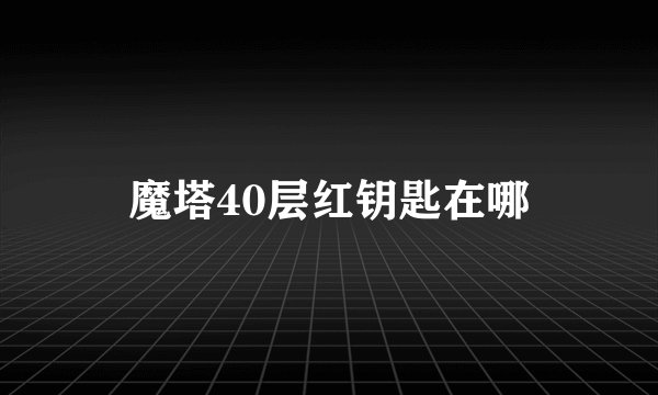 魔塔40层红钥匙在哪