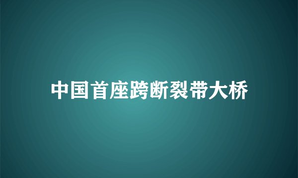 中国首座跨断裂带大桥