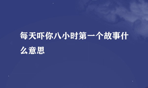 每天吓你八小时第一个故事什么意思