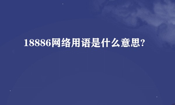 18886网络用语是什么意思?