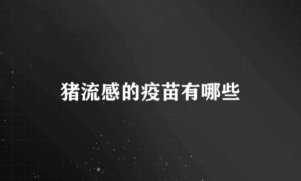 猪流感的疫苗有哪些