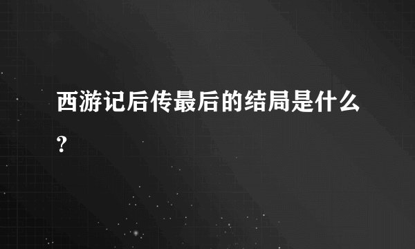 西游记后传最后的结局是什么？