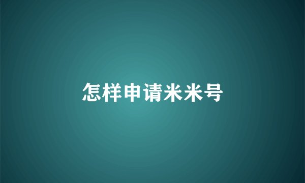 怎样申请米米号