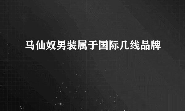马仙奴男装属于国际几线品牌