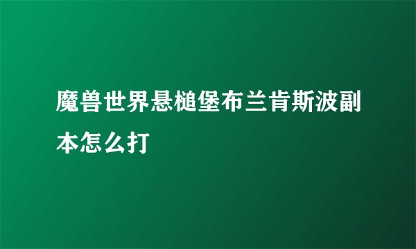 魔兽世界悬槌堡布兰肯斯波副本怎么打