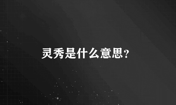 灵秀是什么意思？