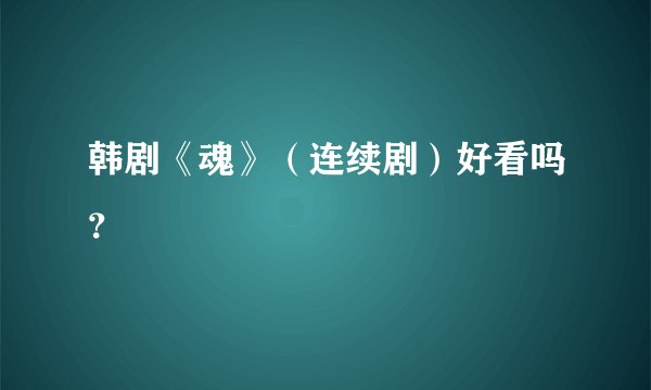 韩剧《魂》（连续剧）好看吗？