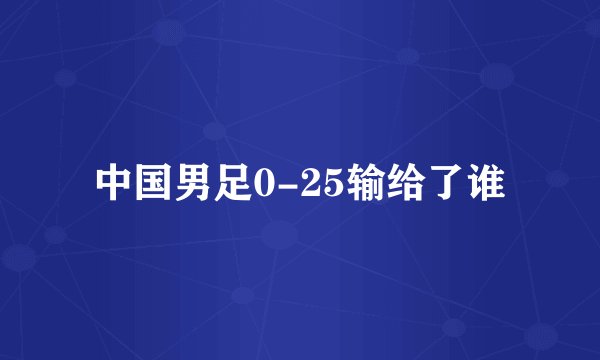 中国男足0-25输给了谁