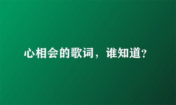 心相会的歌词，谁知道？
