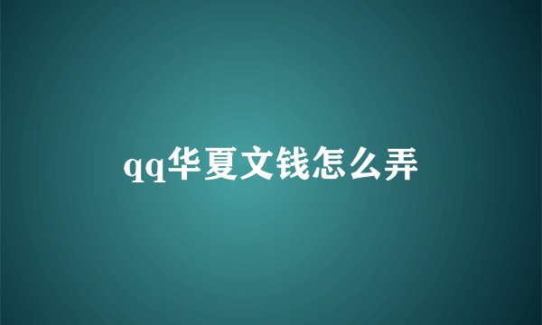 qq华夏文钱怎么弄
