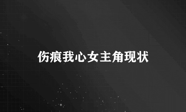 伤痕我心女主角现状