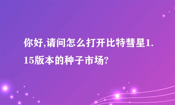 你好,请问怎么打开比特彗星1.15版本的种子市场?