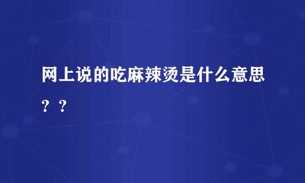 网上说的吃麻辣烫是什么意思？？