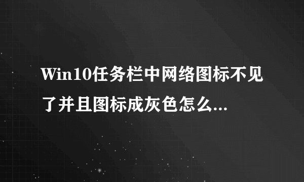 Win10任务栏中网络图标不见了并且图标成灰色怎么办【解决方法】-搜狗输入法