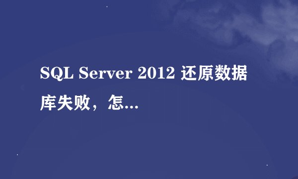 SQL Server 2012 还原数据库失败，怎么回事？