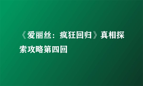 《爱丽丝：疯狂回归》真相探索攻略第四回