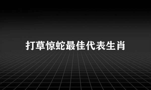 打草惊蛇最佳代表生肖