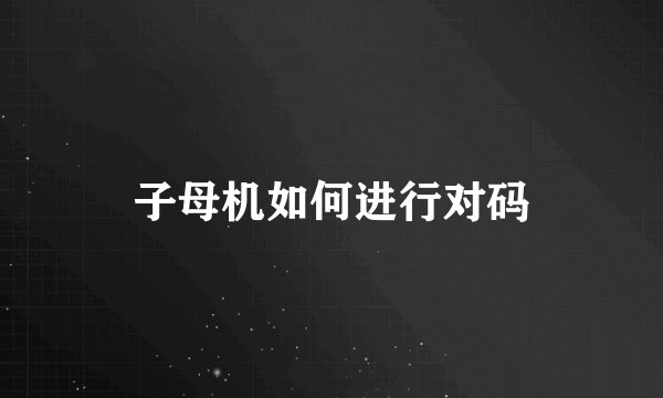 子母机如何进行对码