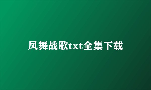 凤舞战歌txt全集下载