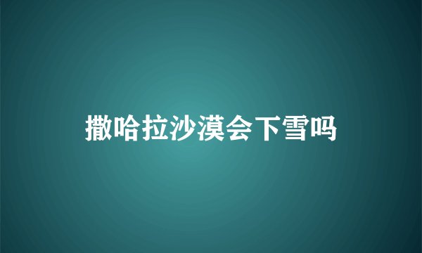 撒哈拉沙漠会下雪吗