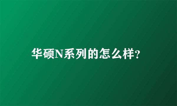 华硕N系列的怎么样？