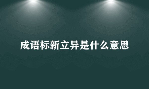 成语标新立异是什么意思