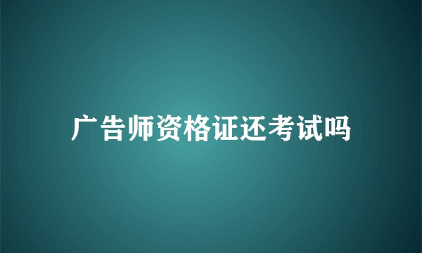 广告师资格证还考试吗