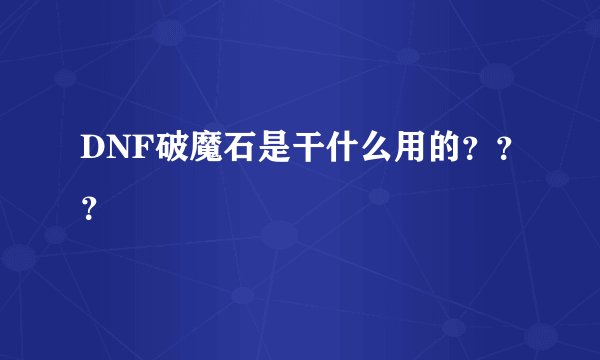 DNF破魔石是干什么用的？？？