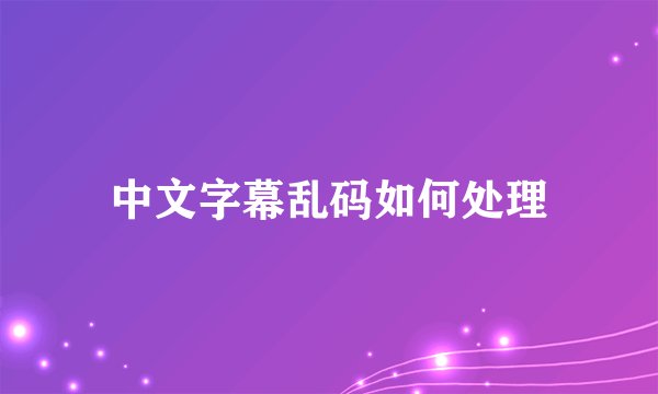 中文字幕乱码如何处理