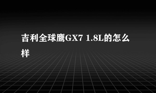 吉利全球鹰GX7 1.8L的怎么样