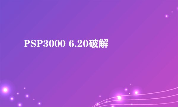 PSP3000 6.20破解