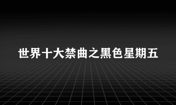 世界十大禁曲之黑色星期五