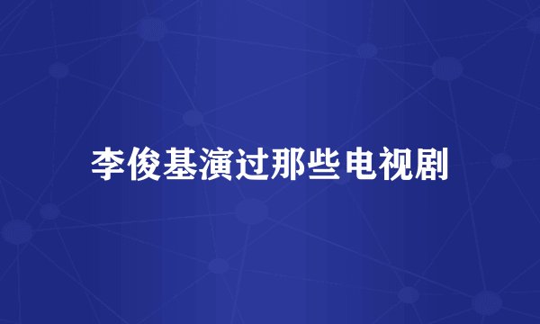 李俊基演过那些电视剧