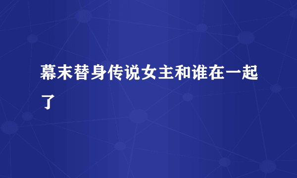 幕末替身传说女主和谁在一起了