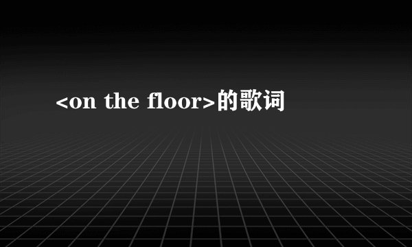 <on the floor>的歌词