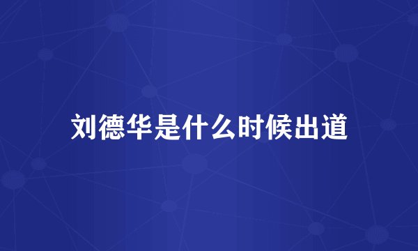 刘德华是什么时候出道