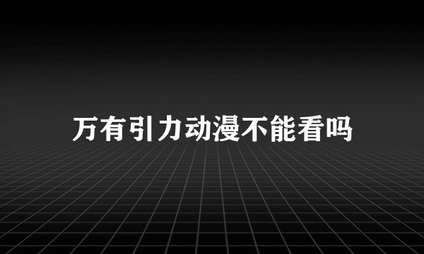 万有引力动漫不能看吗