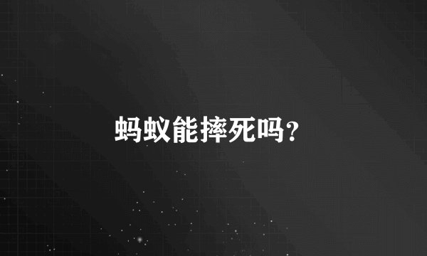 蚂蚁能摔死吗？