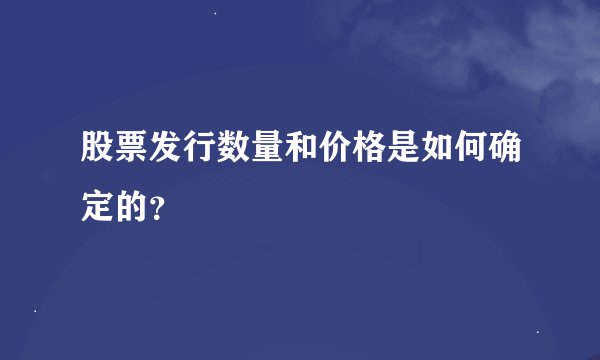 股票发行数量和价格是如何确定的？