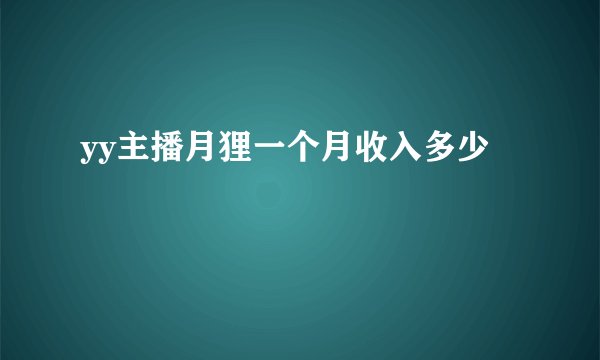 yy主播月狸一个月收入多少