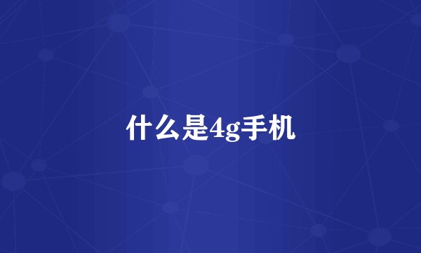 什么是4g手机